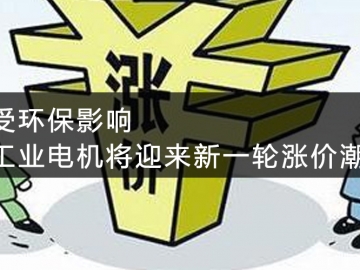 受環(huán)保影響，工業(yè)電機(jī)將迎來(lái)新一輪漲價(jià)潮