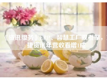 《資訊服務(wù)》ERP、智慧工廠雙引擎，東捷資訊年?duì)I收看增1成