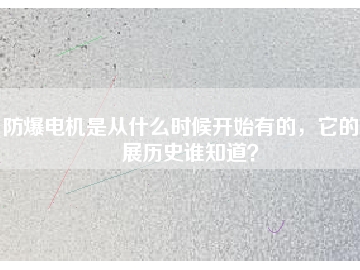 防爆電機(jī)是從什么時(shí)候開始有的，它的發(fā)展歷史誰(shuí)知道？