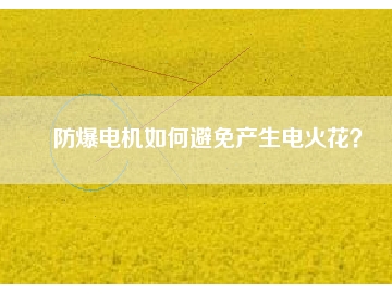 防爆電機如何避免產(chǎn)生電火花？