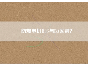 防爆電機(jī)B35與B3區(qū)別？