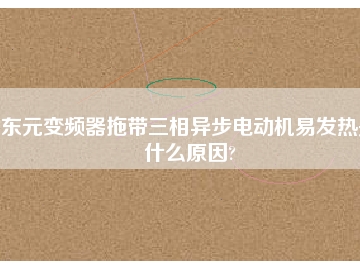 東元變頻器拖帶三相異步電動機(jī)易發(fā)熱是什么原因?