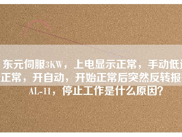東元伺服3KW，上電顯示正常，手動(dòng)低速正常，開(kāi)自動(dòng)，開(kāi)始正常后突然反轉(zhuǎn)報(bào)警AL-11，停止工作是什么原因？