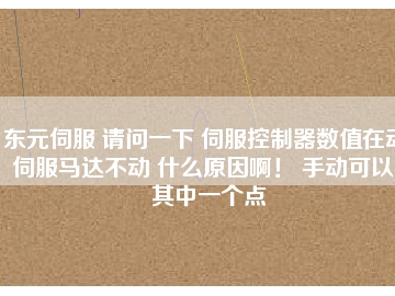 東元伺服 請(qǐng)問(wèn)一下 伺服控制器數(shù)值在動(dòng) 伺服馬達(dá)不動(dòng) 什么原因?。?手動(dòng)可以。其中一個(gè)點(diǎn)