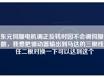 東元伺服電機(jī)調(diào)正反轉(zhuǎn)時因不會調(diào)伺服參數(shù)，我想把驅(qū)動器輸出到馬達(dá)的三根線中任二根對換一下可以達(dá)到這個