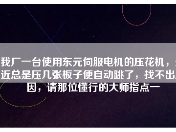 我廠一臺使用東元伺服電機(jī)的壓花機(jī)，最近總是壓幾張板子便自動跳了，找不出原因，請那位懂行的大師指點(diǎn)一