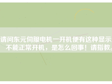 請問東元伺服電機一開機便有這種顯示且不能正常開機，是怎么回事！請指教。