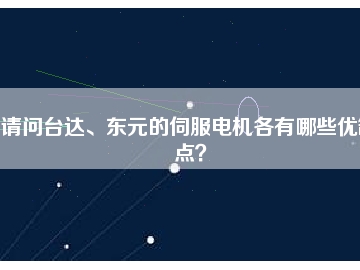 請問臺達、東元的伺服電機各有哪些優(yōu)缺點？