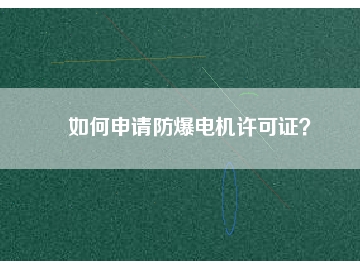 如何申請防爆電機許可證？