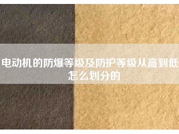 電動機的防爆等級及防護(hù)等級從高到低是怎么劃分的