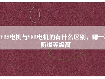 YB2電機(jī)與YFB電機(jī)的有什么區(qū)別，哪一種防爆等級高
