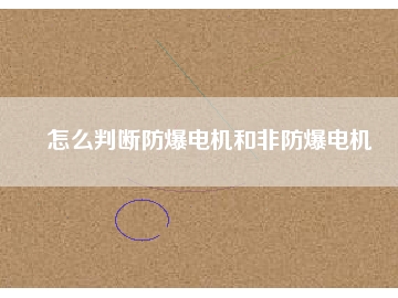 怎么判斷防爆電機(jī)和非防爆電機(jī)