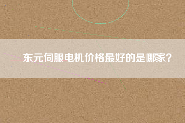 東元伺服電機價格最好的是哪家？