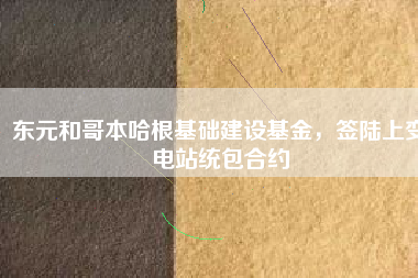 東元和哥本哈根基礎(chǔ)建設(shè)基金，簽陸上變電站統(tǒng)包合約