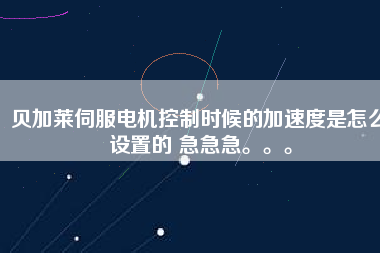 貝加萊伺服電機控制時候的加速度是怎么設置的 急急急。。。