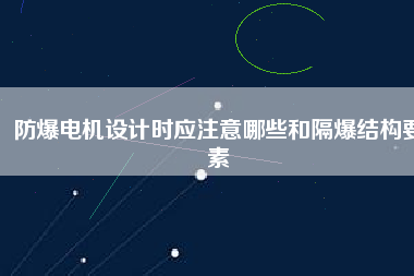 防爆電機(jī)設(shè)計時應(yīng)注意哪些和隔爆結(jié)構(gòu)要素