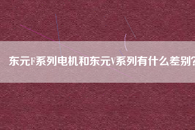 東元F系列電機和東元V系列有什么差別？