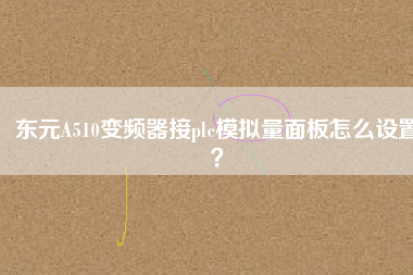東元A510變頻器接plc模擬量面板怎么設(shè)置？