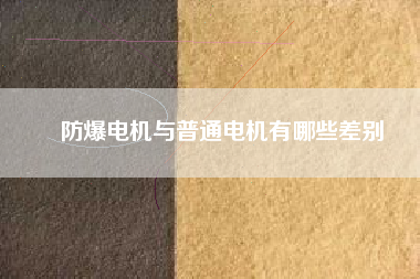 防爆電機(jī)與普通電機(jī)有哪些差別 防爆電機(jī)與普通電機(jī)有哪些差別