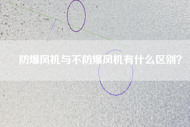 防爆風機與不防爆風機有什么區(qū)別？