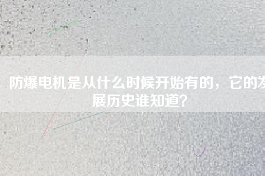 防爆電機(jī)是從什么時候開始有的，它的發(fā)展歷史誰知道？